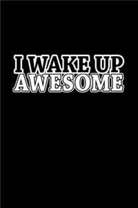 I wake up awesome