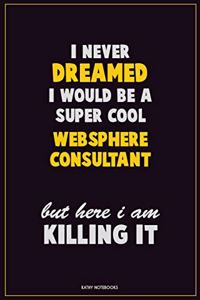 I Never Dreamed I would Be A Super Cool Websphere Consultant But Here I Am Killing It