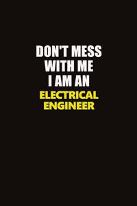 Don't Mess With Me I Am An electrical engineer