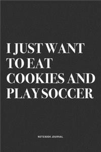 I Just Want To Eat Cookies And Play Soccer