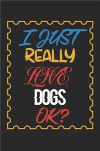 I Just Really love Dogs Ok?