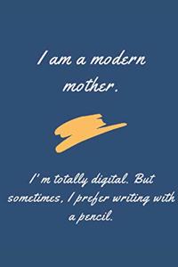 I am a modern mother. I am totally digital. But sometimes, I prefer writing with a pencil.: Perfect gift for every mother.