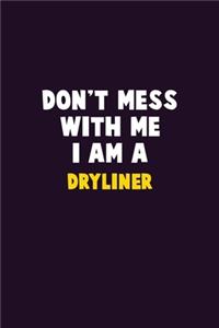 Don't Mess With Me, I Am A Dryliner