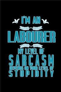 I'm a labourer my level of sarcasm depends on your level of stupidity
