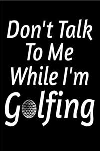 Don't Talk To Me While I'm Golfing