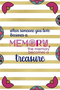 When Someone You Love Becomes a Memory, The Memory Becomes A Treasure