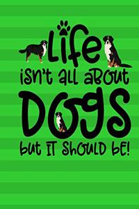 Life Isn't All About Dogs But It Should Be!
