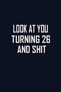 Look At You Turning 26 And Shit