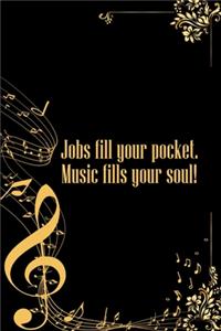 Jobs Fill Your Pocket Music Fills Your Soul