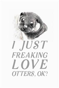 I Just Freaking Love Otters OK