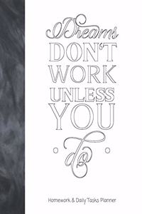 Dreams Don't Work Unless You Do Homework & Daily Tasks Planner
