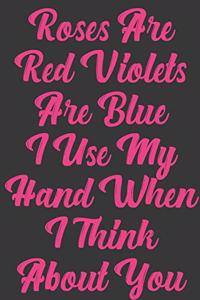 Roses Are Red Violets Are Blue I Use My Hand When I Think About You