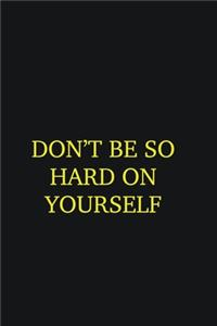 Don�t be so hard on yourself