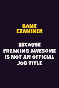 Bank Examiner Because Freaking Awesome is not An Official Job Title