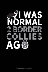 I Was Normal 2 Border Collies Ago