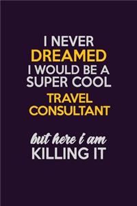 I Never Dreamed I Would Be A Super cool Travel Consultant But Here I Am Killing It