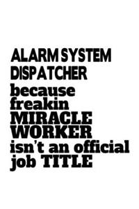 Alarm System Dispatcher Because Freakin Miracle Worker Is Not An Official Job Title