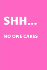 Shh... No One Cares