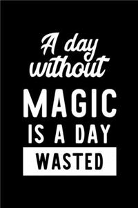 A Day Without Magic Is A Day Wasted