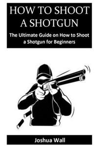 How to Shoot a Shotgun