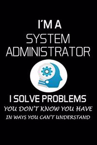 I'm a System Administrator I Solve Problems
