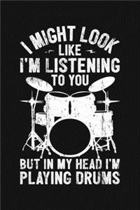 I Might Look Like Im Listening To You But In My Head Im Playing Drums