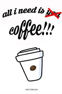 All I Need Is Coffee - Notizbuch