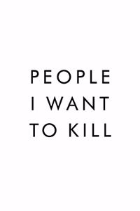 People I Want To Kill