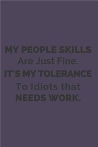 My People Skills Are Just Fine. It's My Tolerance to Idiots that needs Work.
