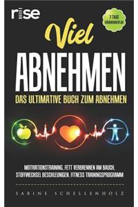 Viel Abnehmen: Das Ultimative Buch Zum Abnehmen: Motivationstraining, Fett Verbrennen Am Bauch, Stoffwechsel Beschleunigen, Fitness Trainingsprogramm, 7-Tage ErnÃ¤hrungsplan
