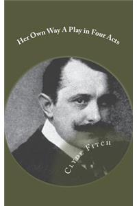 Her Own Way A Play in Four Acts