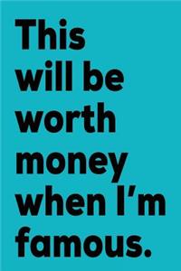 This Will Be Worth Money When I'm Famous