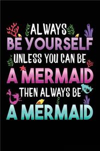 Always Be Yourself Unless You Can Be A Mermaid Then Always Be A Mermaid
