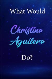 What Would Christina Aguilera Do?