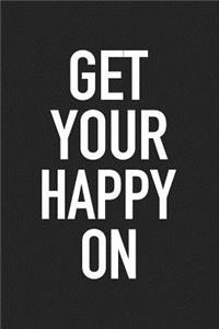 Get Your Happy on: A 6x9 Inch Matte Softcover Journal Notebook with 120 Blank Lined Pages and a Positive Uplifting Cover Slogan