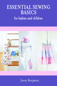 Essential Sewing Basics for Baby & Children: Includes Patterns