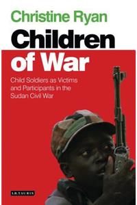 Children of War: Child Soldiers as Victims and Participants in the Sudan Civil War