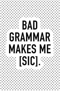 Bad Grammar Makes Me Sic