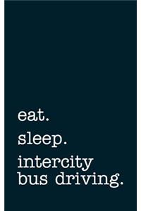 Eat. Sleep. Intercity Bus Driving. - Lined Notebook