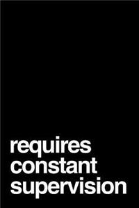 Requires Constant Supervision