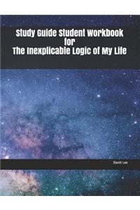 Study Guide Student Workbook for the Inexplicable Logic of My Life