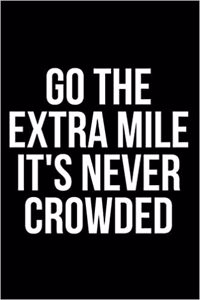 Go the Extra Mile It's Never Crowded