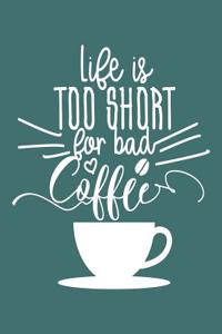 Life Is Too Short for Bad Coffee