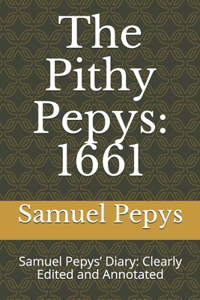 The Pithy Pepys: 1661: Samuel Pepys' Diary: Clearly Edited and Annotated