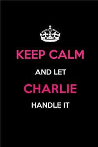 Keep Calm and Let Charlie Handle It