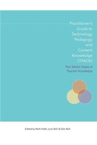 Practitioner's Guide to Technology, Pedagogy, and Content Knowledge (Tpack) Rich Media Cases of Teacher Knowledge