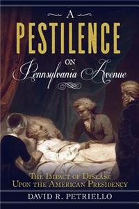 Pestilence on Pennsylvania Avenue: The Impact of Disease Upon the American Presidency