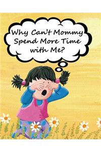 Why Can't Mommy Spend More Time with Me?