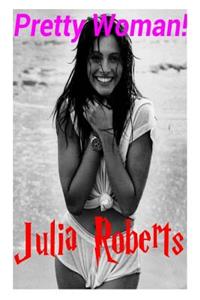 Pretty Woman! - Julia Roberts