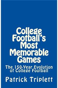 College Football's Most Memorable Games: The 150-Year Evolution of College Football: The 150-Year Evolution of College Football